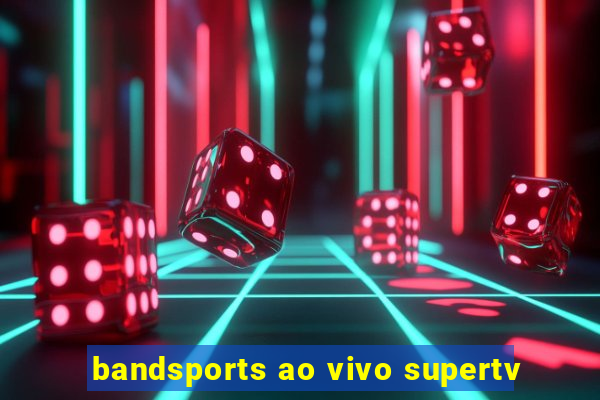 bandsports ao vivo supertv